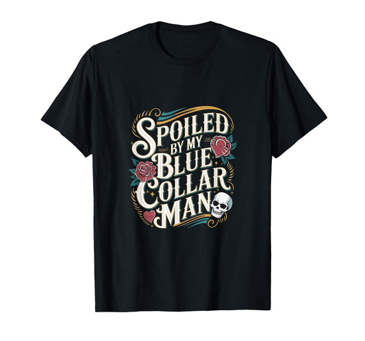 Spoiled By My Blue Collar Man Proud Loving Wife -------- T-Shirt