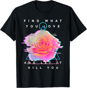 Find What You Love And Let It Kill You - Rose Glitch Art T-Shirt