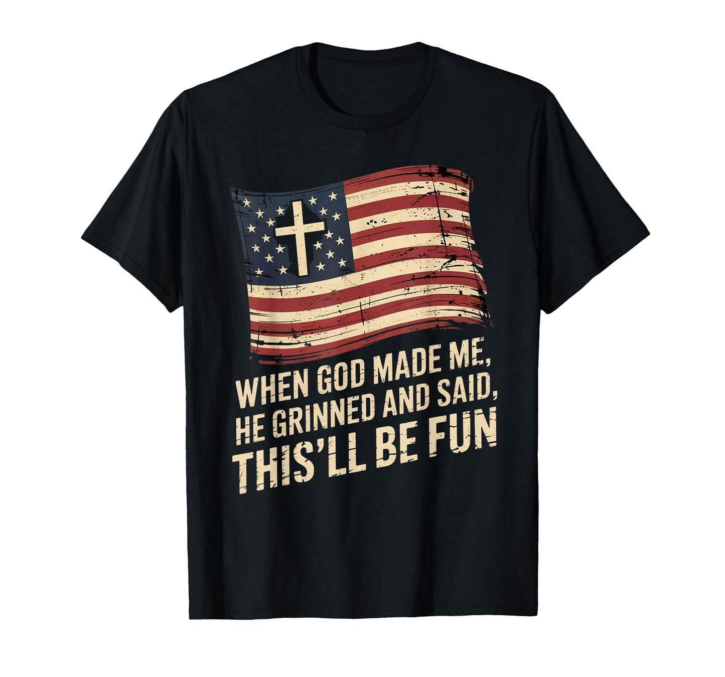 When God Made Me He Grinned Said This'll Be Fun Patriotic T-Shirt