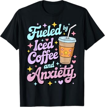 Women Fueled By Iced Coffee And Anxiety Mental Health T-Shirt