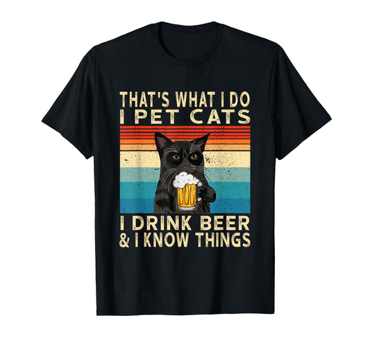 That's What I Do I Pet Cats I Drink Beer And I Know Things T-Shirt