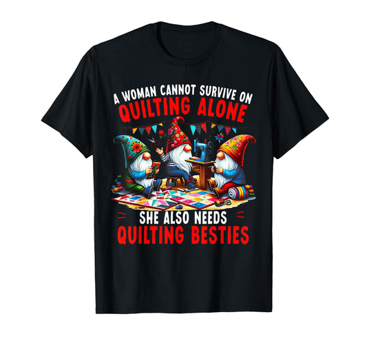 A Woman Cannot Survive On Quilting Alone She Also Needs T-Shirt