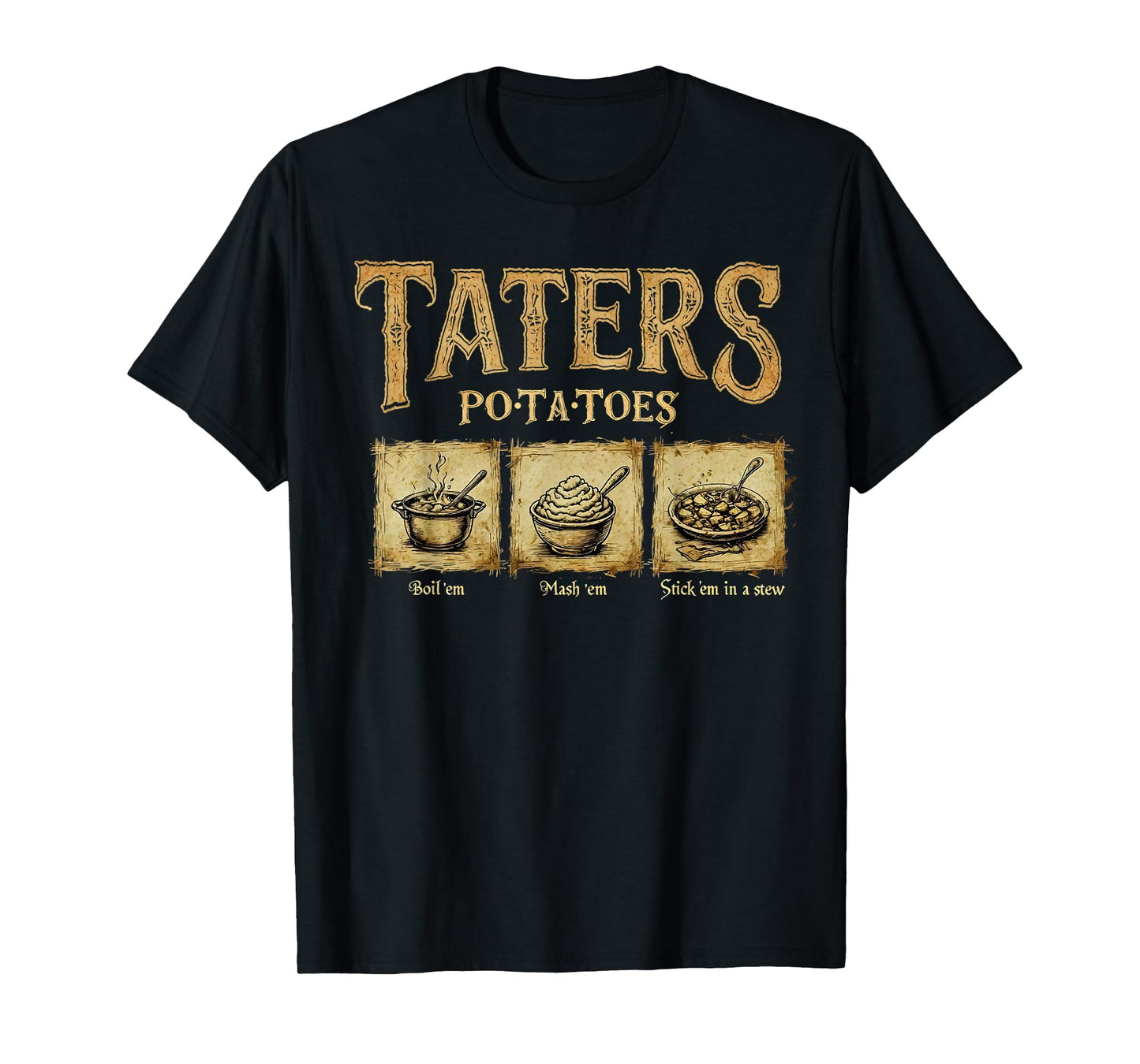 Taters Po-Ta-Toes Potato Boil Em Mash Em Stick Em In A Stew T-Shirt