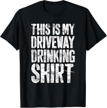 This Is My Driveway Drinking Shirt Shirt Driveway Drinker T-Shirt