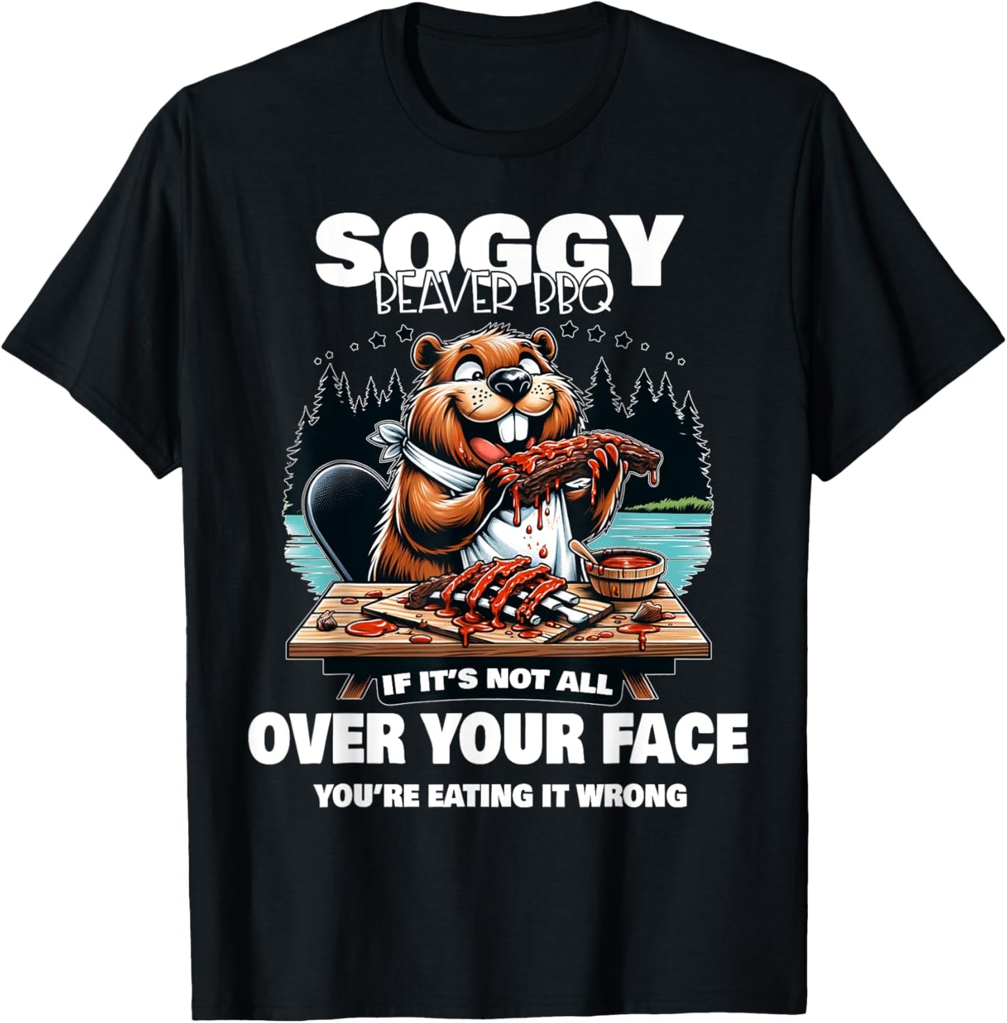 Soggy Beaver BBQ If It's Not All Over Your Face Beaver T-Shirt