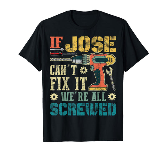 If Jose Can't Fix it We're All Screwed Funny Fathers Gift T-Shirt