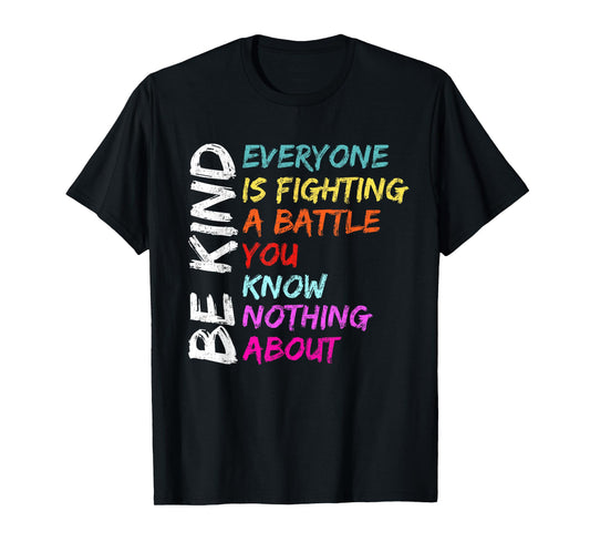 Be Kind Everyone Is Fighting A Battle You Know Nothing About T-Shirt