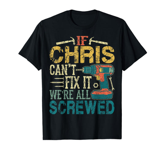 If Chris Can't Fix it We're All Screwed Funny Fathers Gift T-Shirt