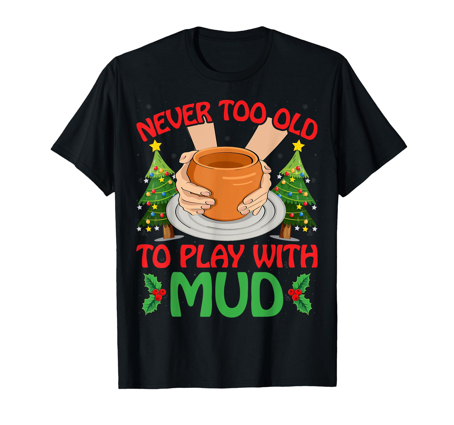 Never Too Old To Play With Mud Xmas Pottery Christmas T-Shirt