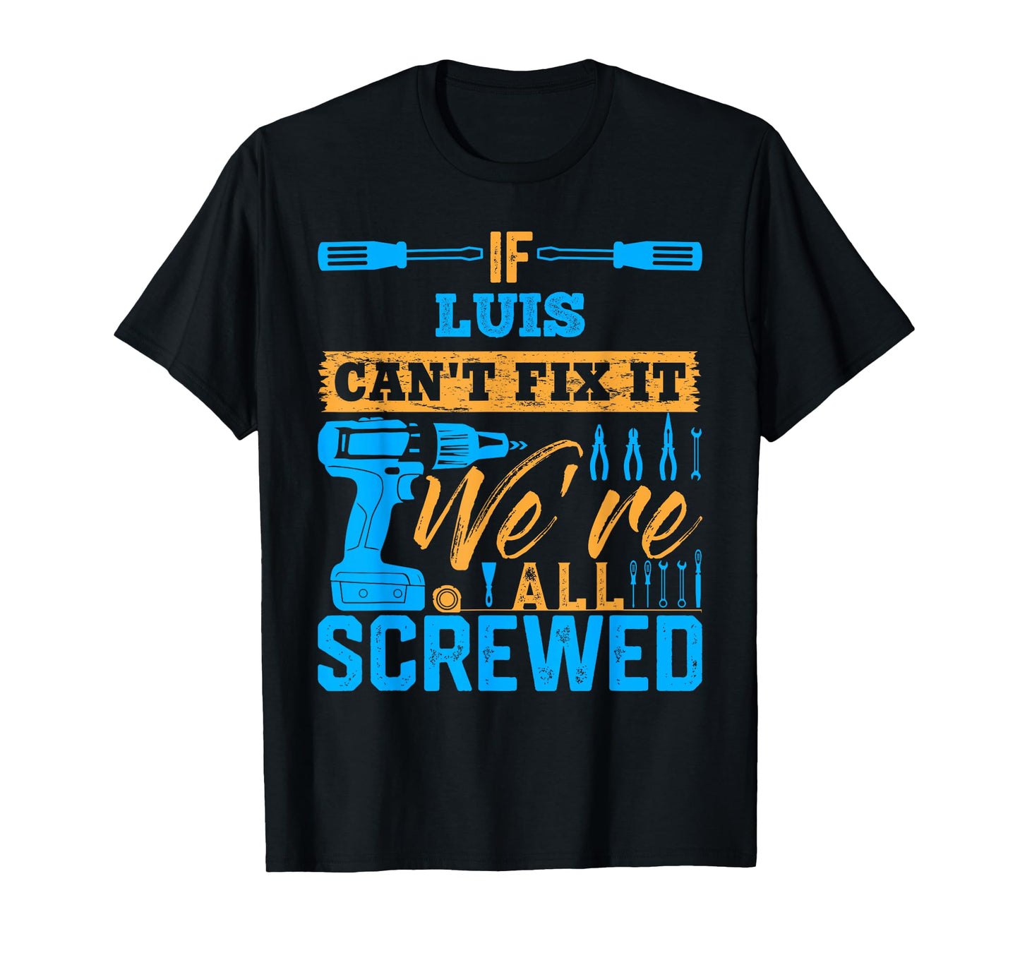 If LUIS Can't Fix It We're All Screwed T-Shirt Name LUIS T-Shirt