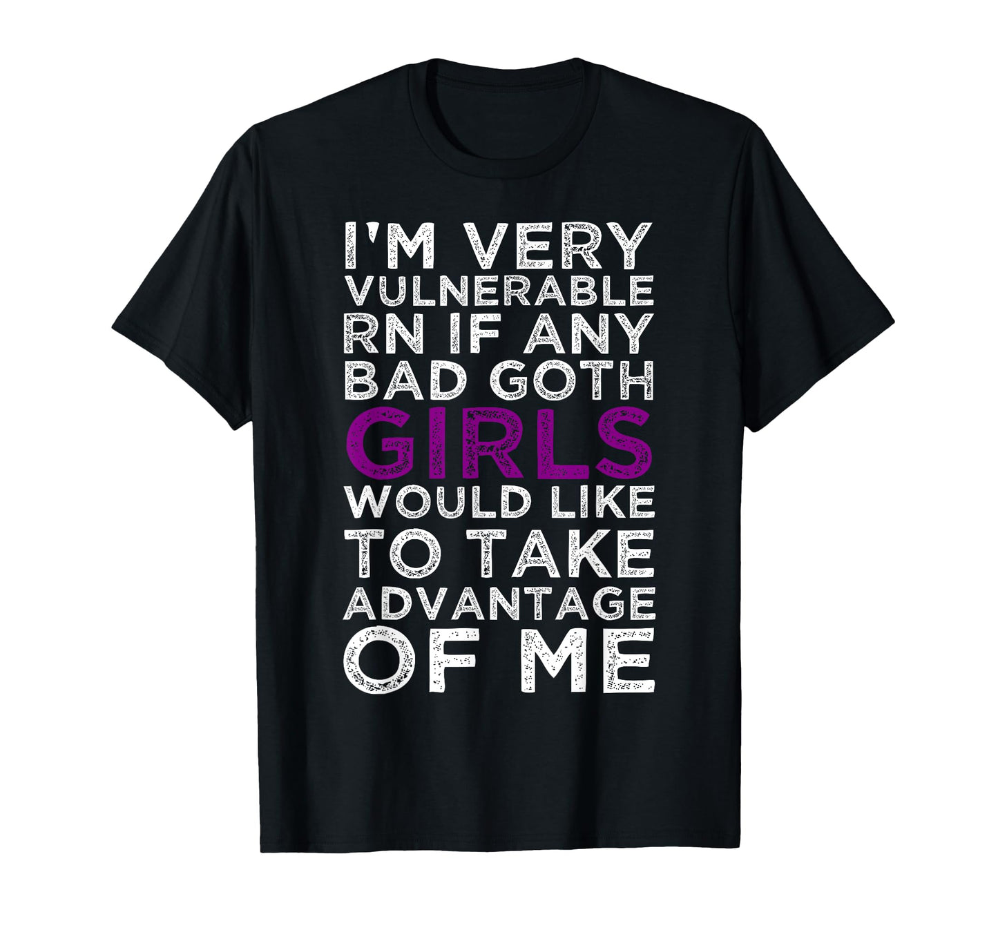 I'm Very Vulnerable rn If Any Bad Goth Girl Take Advantage T-Shirt