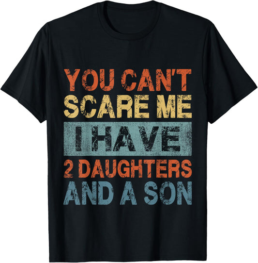 You Can't Scare Me I Have 2 Daughters And A Son Mom Dad Tee T-Shirt