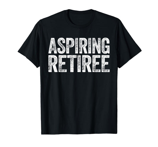 Aspiring Retiree Shirt Men Women Retirement T-Shirt