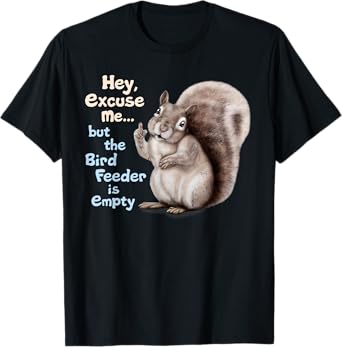 Squirrel Hey, Excuse Me But Your Birdfeeder Is Empty Funny T-Shirt