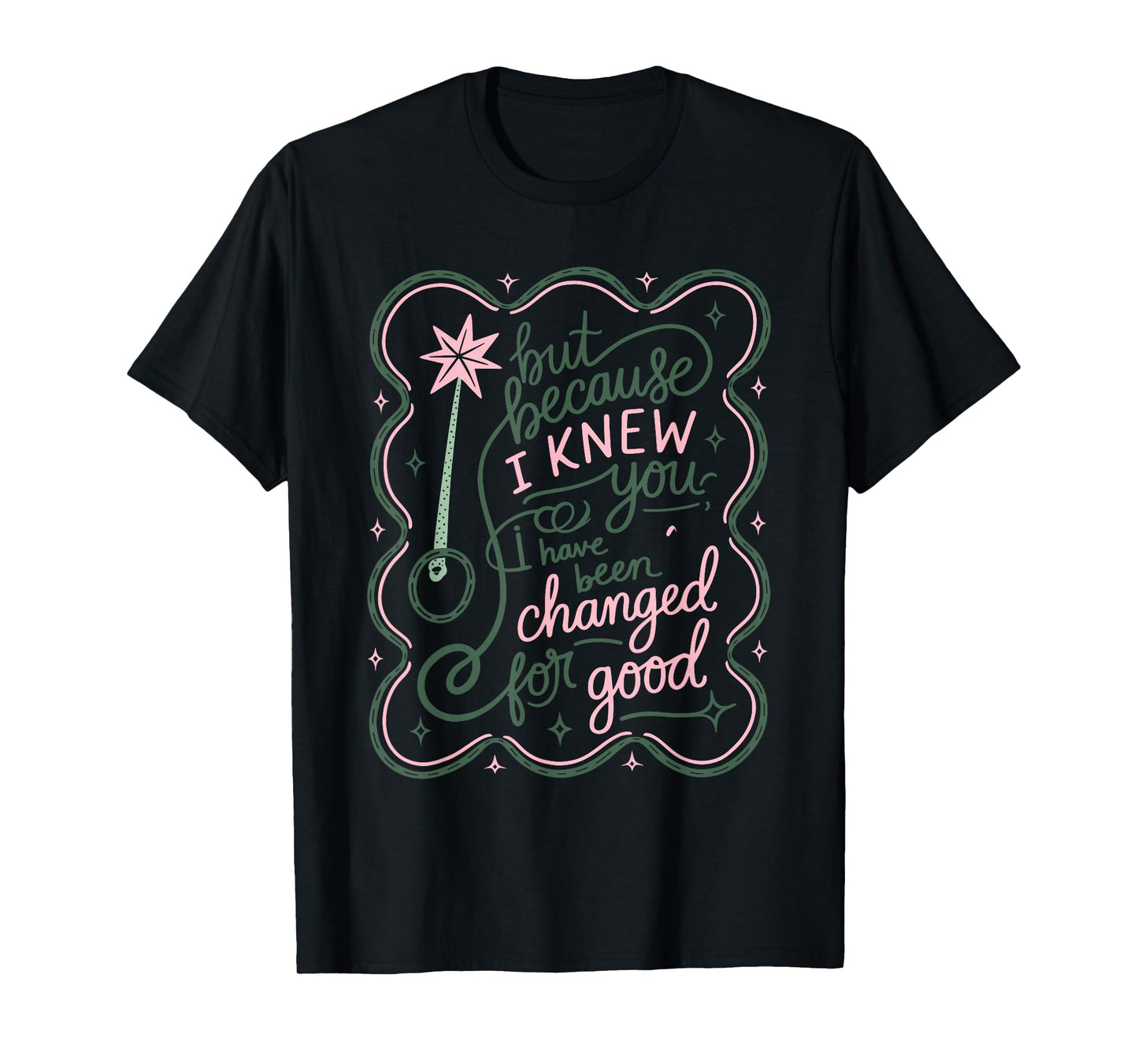 But Because I Knew You, I Have Been Changed For Good Design T-Shirt