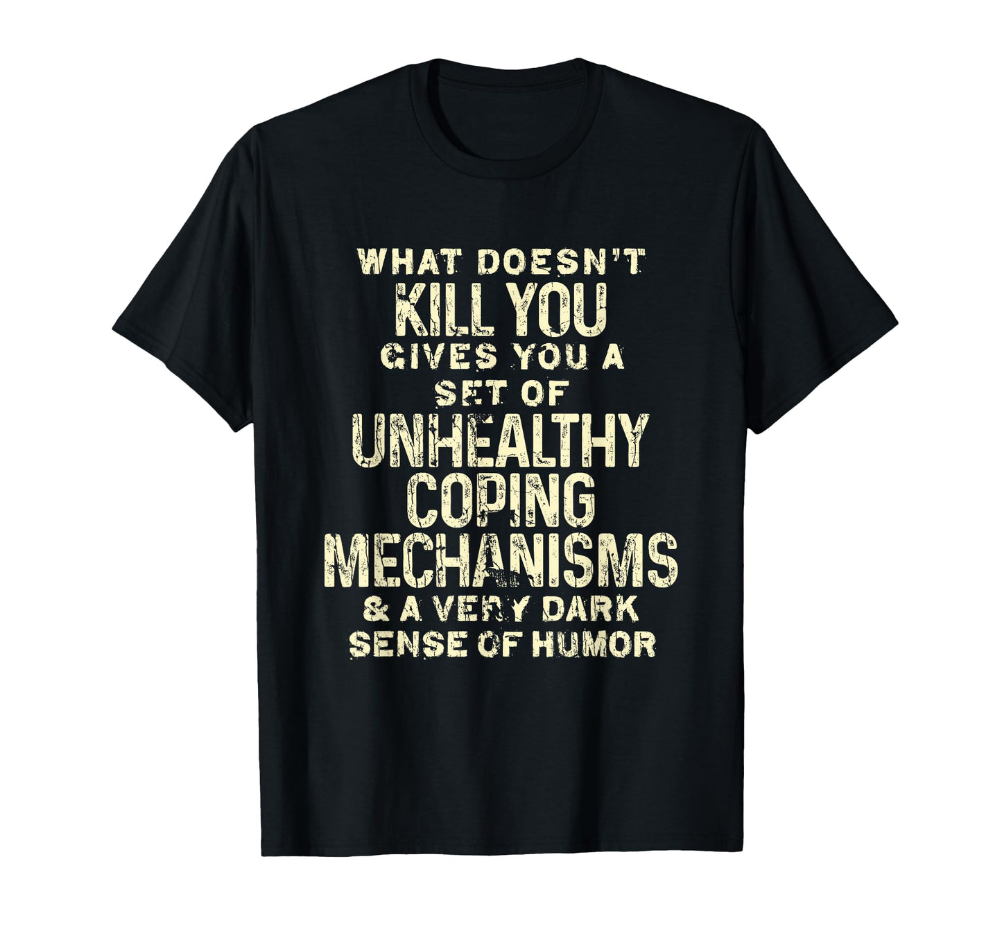 What Doesn't Kill You Gives You Unhealthy Coping Mechanisms T-Shirt
