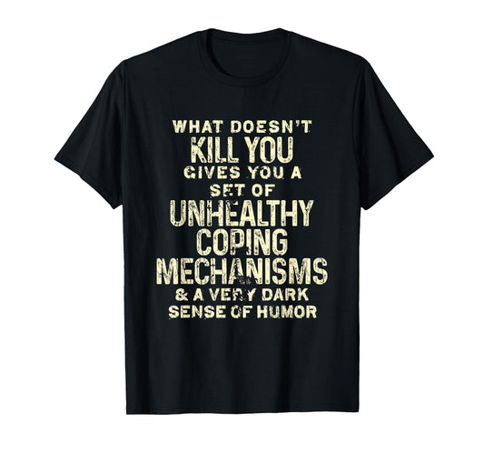 What Doesn't Kill You Gives You Unhealthy Coping Mechanisms T-Shirt