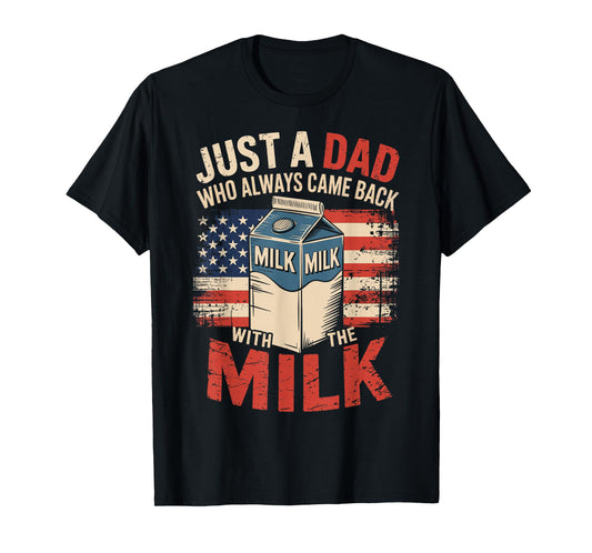 Just a dad who always came back with the milk fathers day T-Shirt