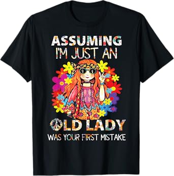 Assuming I'm Just An Old Lady Was Your First Mistake Hippie T-Shirt