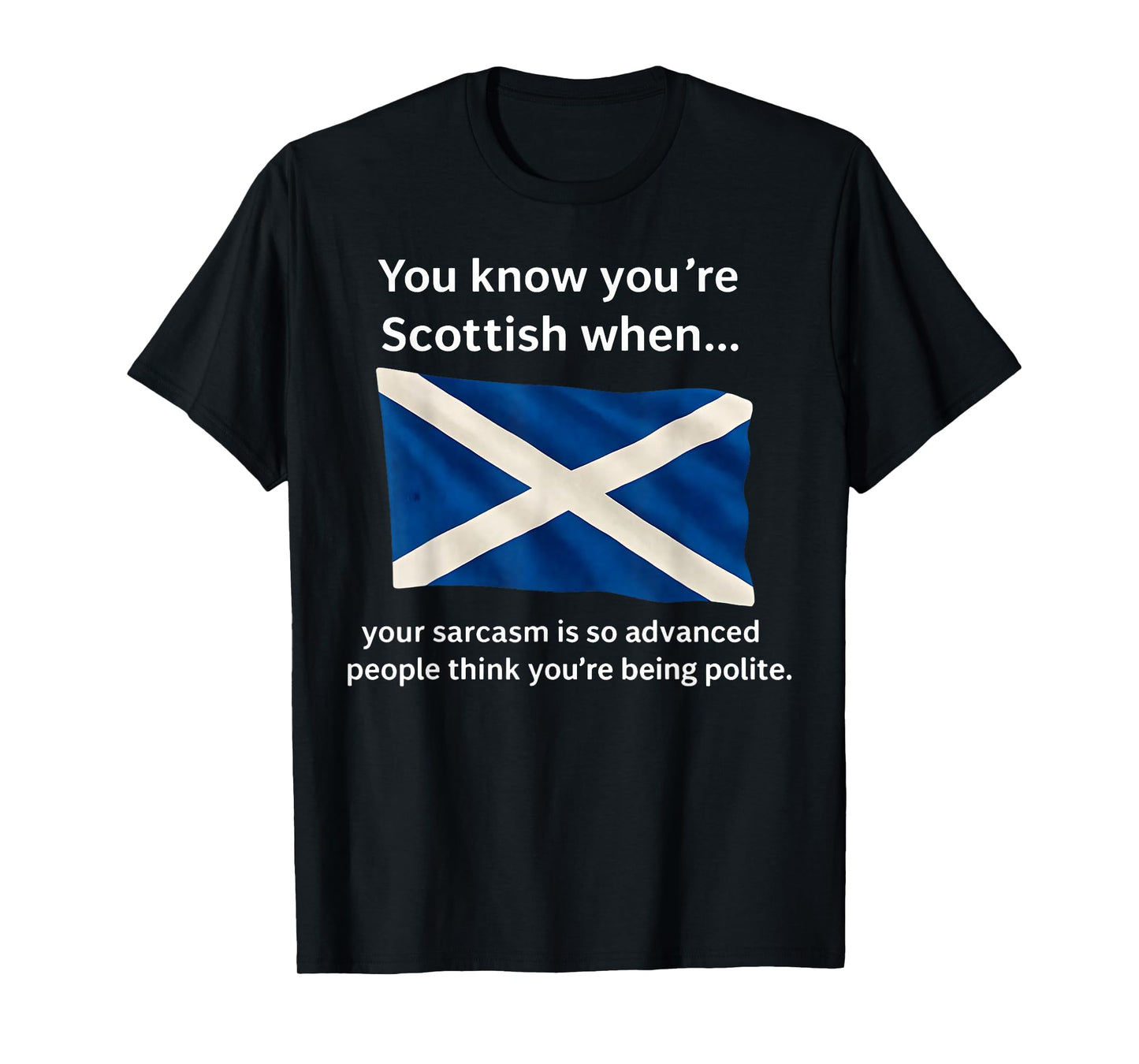 You Know You're Scottish When Your Sarcasm is So Advanced T-Shirt