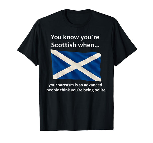You Know You're Scottish When Your Sarcasm is So Advanced T-Shirt