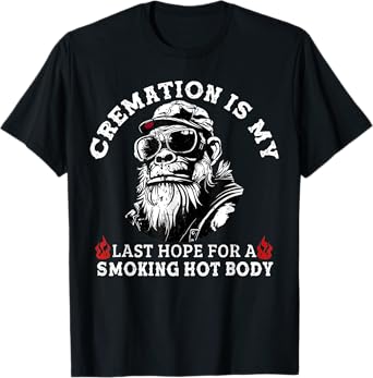 Cremation Is My Last Hope For a Smoking Hot Body T-Shirt