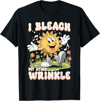 Sarcastic I Bleach My Stink Wrinkle Funny Gag Adult Humor T-Shirt