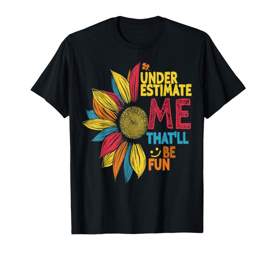 Cool Colorful Sunflower Underestimate Me That'll Be Fun T-Shirt