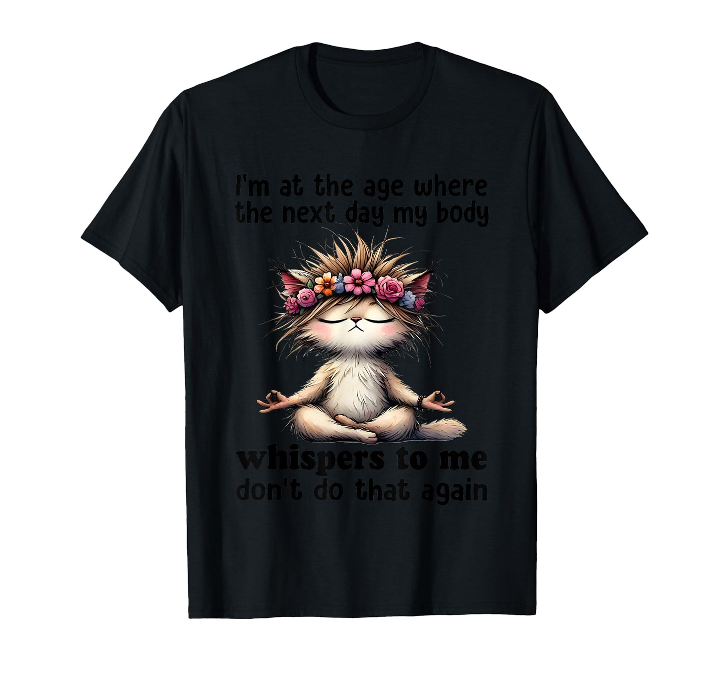 Cat I'm At A Age Where The Next Day My Body Whisper To Me T-Shirt
