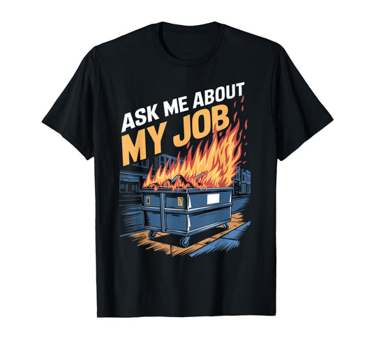 Ask Me About My Job Dumpster Fire Humor Dumpster Fire T-Shirt