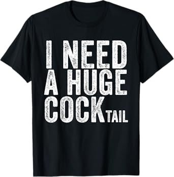 I Need a Huge COCKtail Funny Adult Humor Drinking Vintage T-Shirt