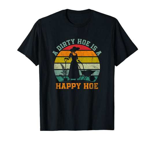 A Dirty Hoe Is A Happy Hoe Funny Gardening Farmer Design T-Shirt