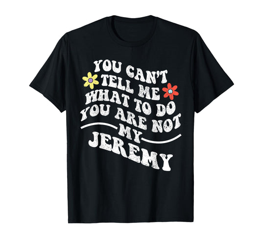 Groovy You Can't Tell Me What to Do You are Not My Jeremy T-Shirt
