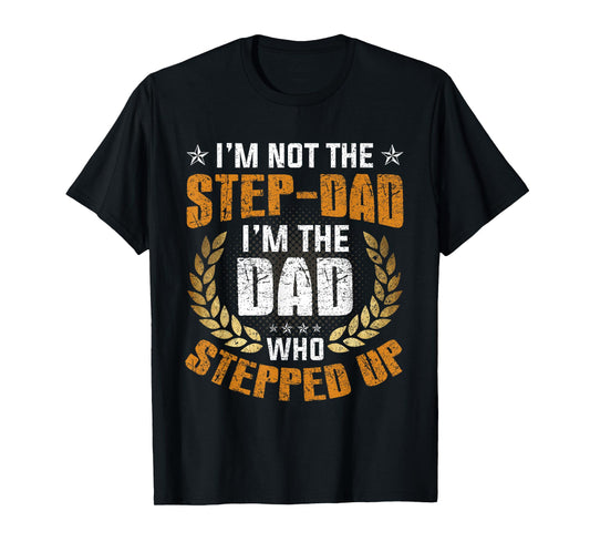 I'm Not The Stepdad I'm The DAD Who Stepped Up Fathers Day T-Shirt