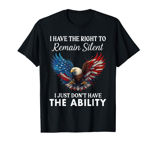 I Have The Right To Remain Silent I Just Don't Have Eagle T-Shirt