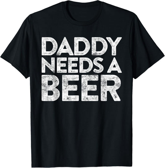 Daddy Needs A Beer Shirt Funny Men Drinking Fathers Day T-Shirt