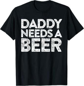Daddy Needs A Beer Shirt Funny Men Drinking Fathers Day T-Shirt