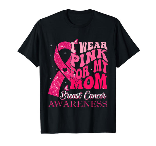 I Wear Pink For My Mom Breast Cancer Warrior Support Squads T-Shirt