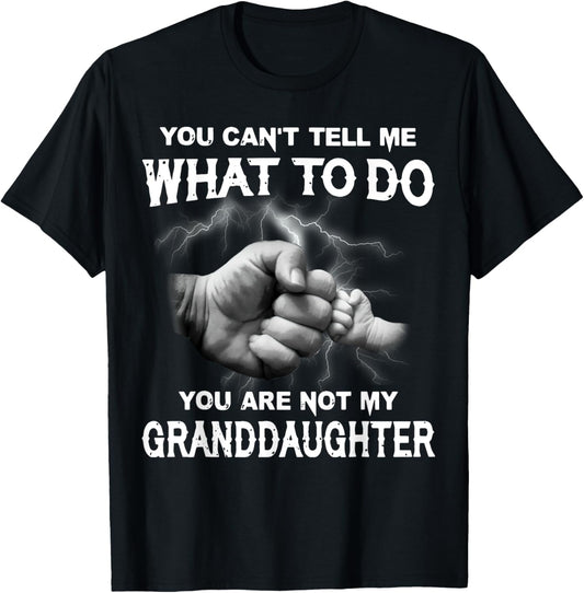 You Can't Tell Me What To Do You Are Not My Granddaughter T-Shirt