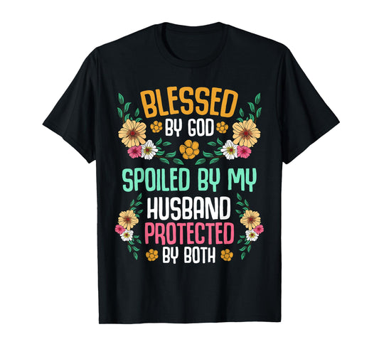 Blessed by God Spoiled by My Husband Protected By Both Tee T-Shirt