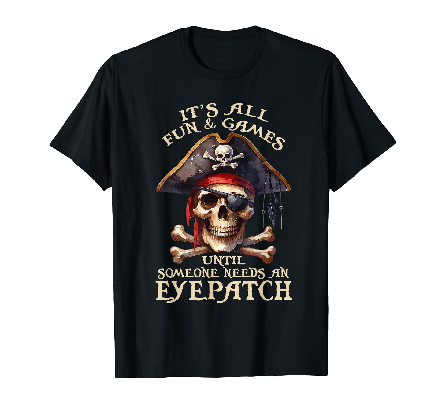 It's All Fun & Games Until Someone Needs An Eyepatch Pirat T-Shirt