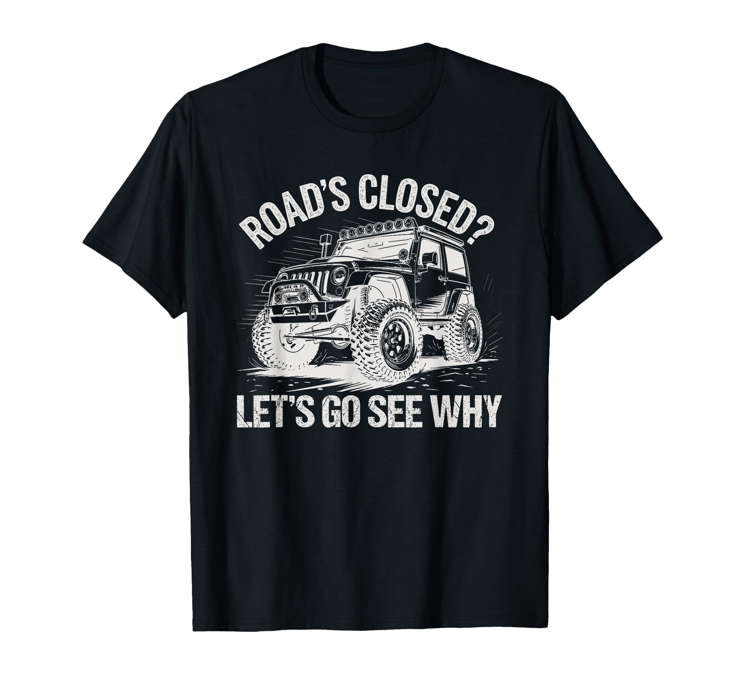 Roads Closed Offroad Car SUV UTV Let's Go See Why T-Shirt