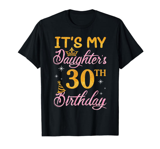 Happy Dad Mom It's My Daughter's 30th Birthday 30 Years Old T-Shirt