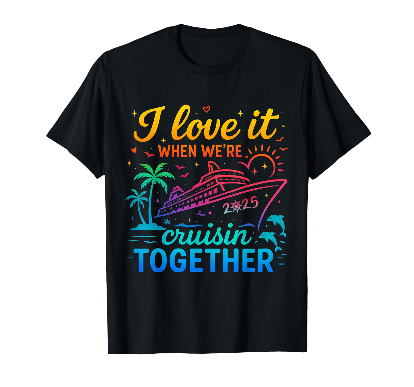 Family Cruise 2025 I Love It When We're Cruisin' Together T-Shirt