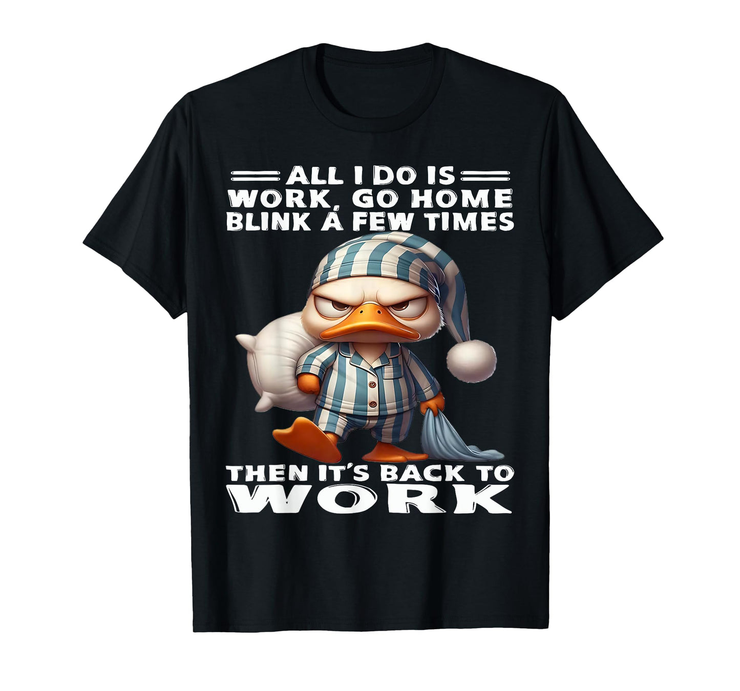 Duck All I Do Is Work Go Home Blink A Few Times T-Shirt