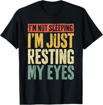 I'm Not Sleeping I'm Just Resting My Eyes Shirt Fathers Day T-Shirt