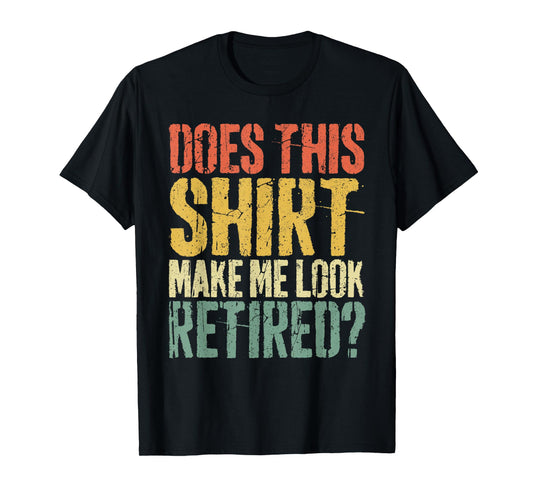 Does This Shirt Make Me Look Retired T-Shirt Retirement T-Shirt