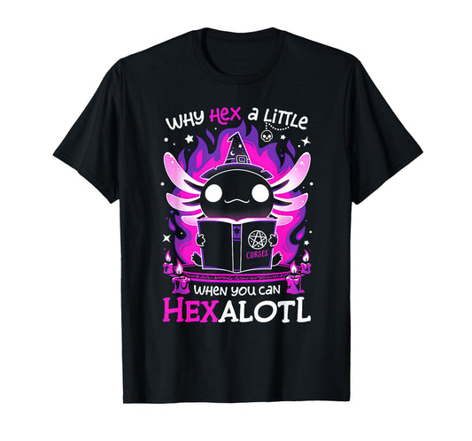 Why Hex a Little When You Can Hexalotl T-Shirt
