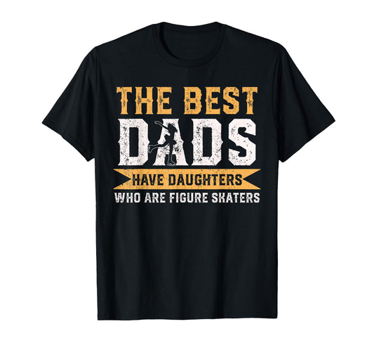 The Best Dads Have Daughters Who Are Figure Skaters T-Shirt