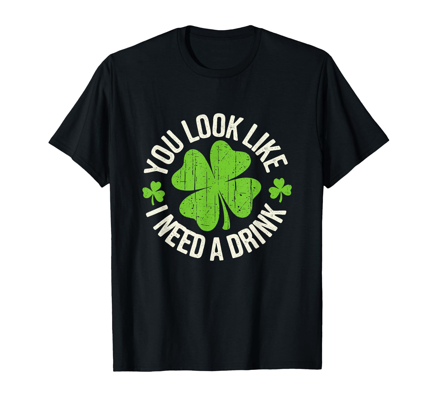 St. Patrick's Day You Look Like I Need A Drink Shamrock T-Shirt